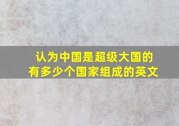 认为中国是超级大国的有多少个国家组成的英文