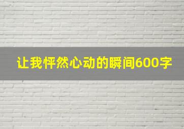 让我怦然心动的瞬间600字