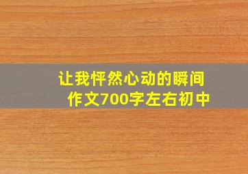 让我怦然心动的瞬间作文700字左右初中