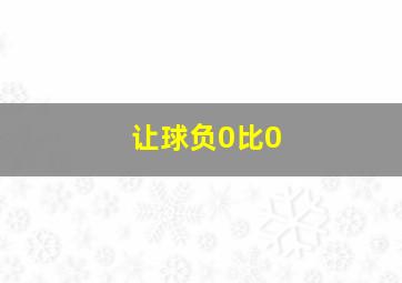 让球负0比0