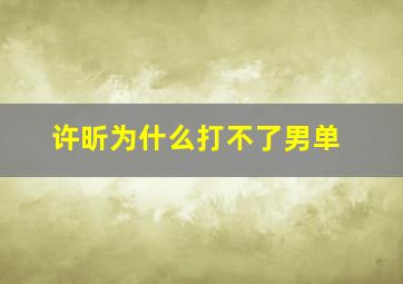 许昕为什么打不了男单