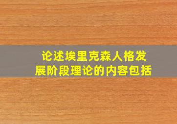 论述埃里克森人格发展阶段理论的内容包括