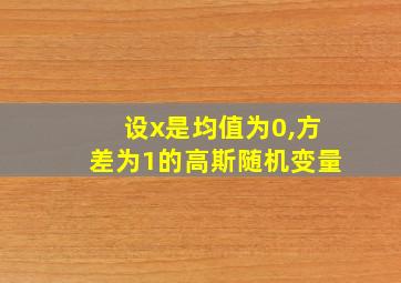 设x是均值为0,方差为1的高斯随机变量