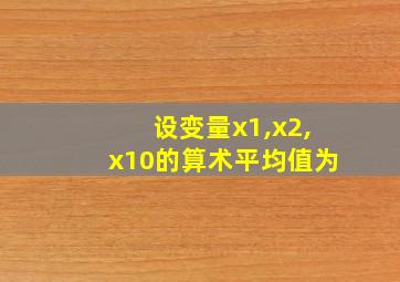 设变量x1,x2,x10的算术平均值为