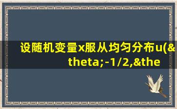 设随机变量x服从均匀分布u(θ-1/2,θ+1/2)