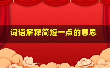 词语解释简短一点的意思