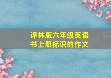 译林版六年级英语书上册标识的作文