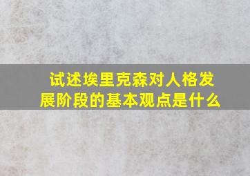 试述埃里克森对人格发展阶段的基本观点是什么