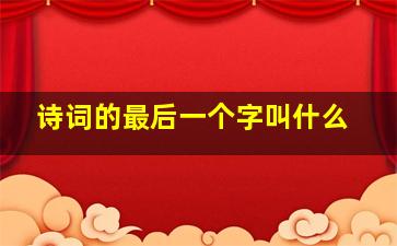 诗词的最后一个字叫什么