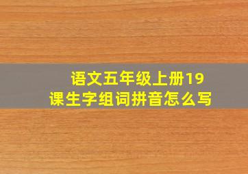 语文五年级上册19课生字组词拼音怎么写