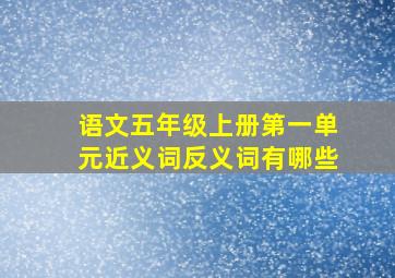 语文五年级上册第一单元近义词反义词有哪些