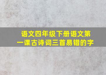 语文四年级下册语文第一课古诗词三首易错的字