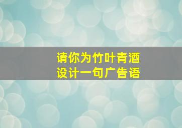 请你为竹叶青酒设计一句广告语