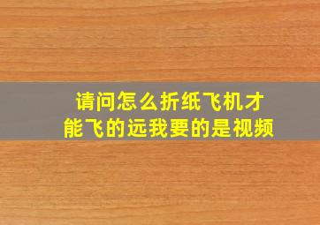 请问怎么折纸飞机才能飞的远我要的是视频