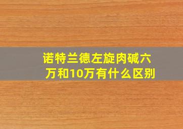 诺特兰德左旋肉碱六万和10万有什么区别