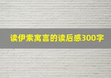 读伊索寓言的读后感300字