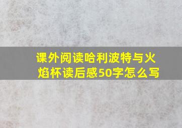 课外阅读哈利波特与火焰杯读后感50字怎么写