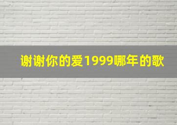 谢谢你的爱1999哪年的歌