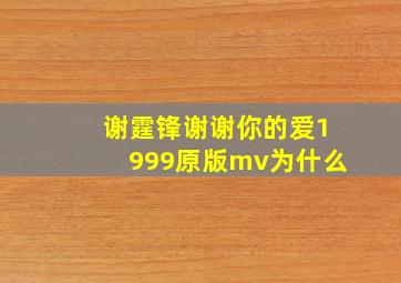 谢霆锋谢谢你的爱1999原版mv为什么