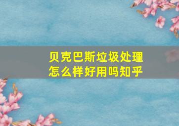 贝克巴斯垃圾处理怎么样好用吗知乎