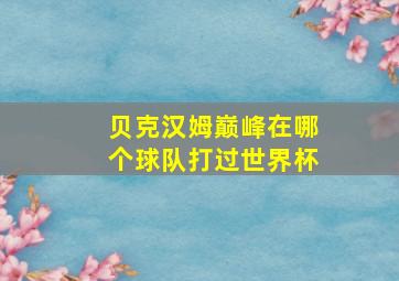 贝克汉姆巅峰在哪个球队打过世界杯