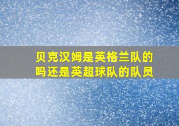 贝克汉姆是英格兰队的吗还是英超球队的队员