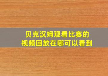 贝克汉姆观看比赛的视频回放在哪可以看到