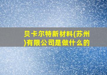 贝卡尔特新材料(苏州)有限公司是做什么的