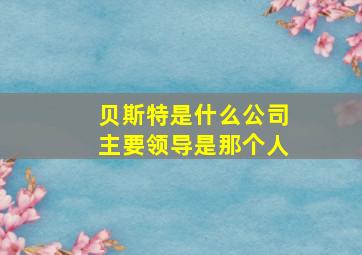 贝斯特是什么公司主要领导是那个人