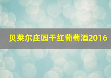 贝莱尔庄园干红葡萄酒2016