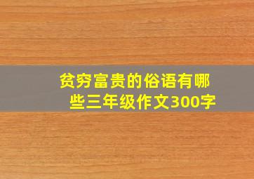 贫穷富贵的俗语有哪些三年级作文300字