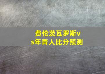 费伦茨瓦罗斯vs年青人比分预测