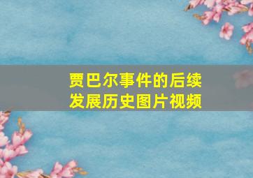 贾巴尔事件的后续发展历史图片视频