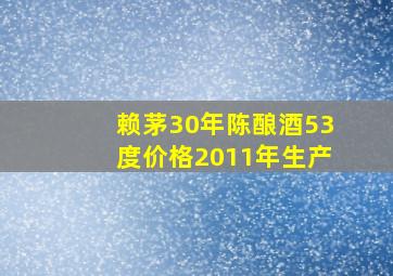 赖茅30年陈酿酒53度价格2011年生产