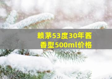 赖茅53度30年酱香型500ml价格