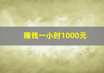 赚钱一小时1000元