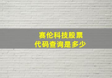 赛伦科技股票代码查询是多少