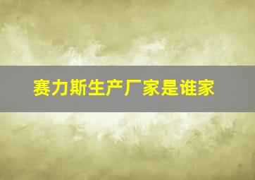 赛力斯生产厂家是谁家