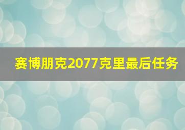 赛博朋克2077克里最后任务