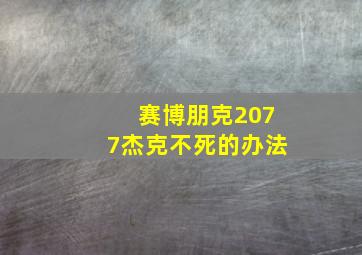 赛博朋克2077杰克不死的办法