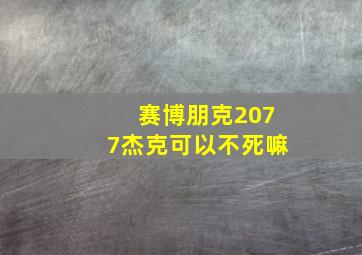 赛博朋克2077杰克可以不死嘛