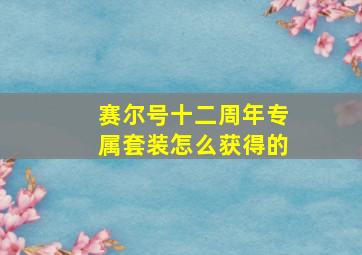 赛尔号十二周年专属套装怎么获得的