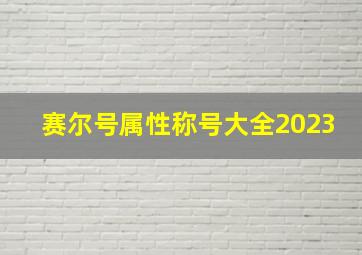 赛尔号属性称号大全2023