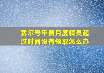 赛尔号年费月度精灵超过时间没有领取怎么办