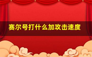 赛尔号打什么加攻击速度