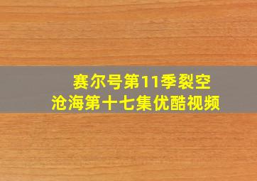 赛尔号第11季裂空沧海第十七集优酷视频