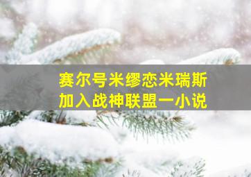 赛尔号米缪恋米瑞斯加入战神联盟一小说