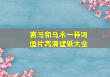 赛马和马术一样吗图片高清壁纸大全