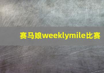 赛马娘weeklymile比赛