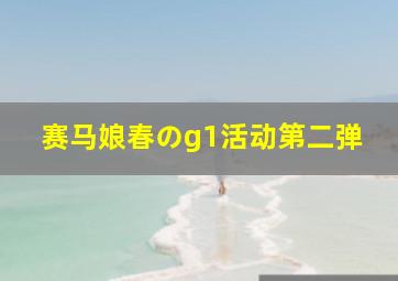 赛马娘春のg1活动第二弹